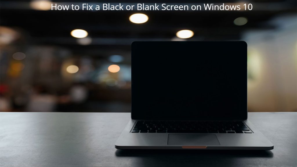 How to Fix a Black or Blank Screen on Windows 10