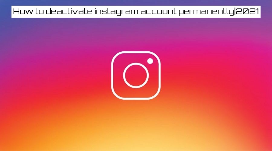 How to deactivate instagram account permanently 2021