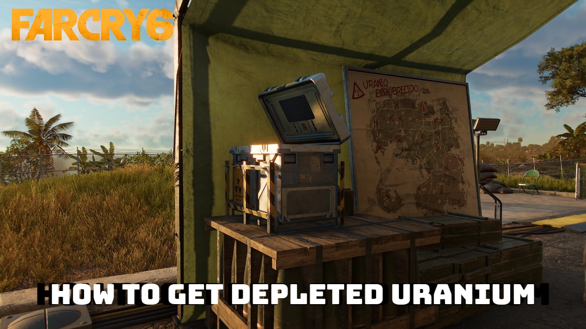 How To Get Depleted Uranium In Farcry 6