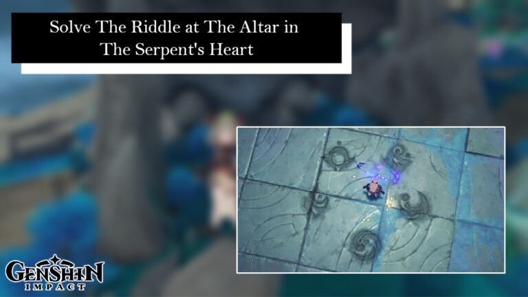 Read more about the article Solve The Riddle at The Altar in The Serpent’s Heart Genshin Impact