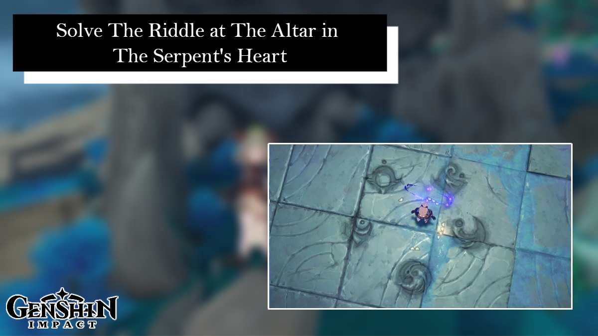 You are currently viewing Solve The Riddle at The Altar in The Serpent’s Heart Genshin Impact