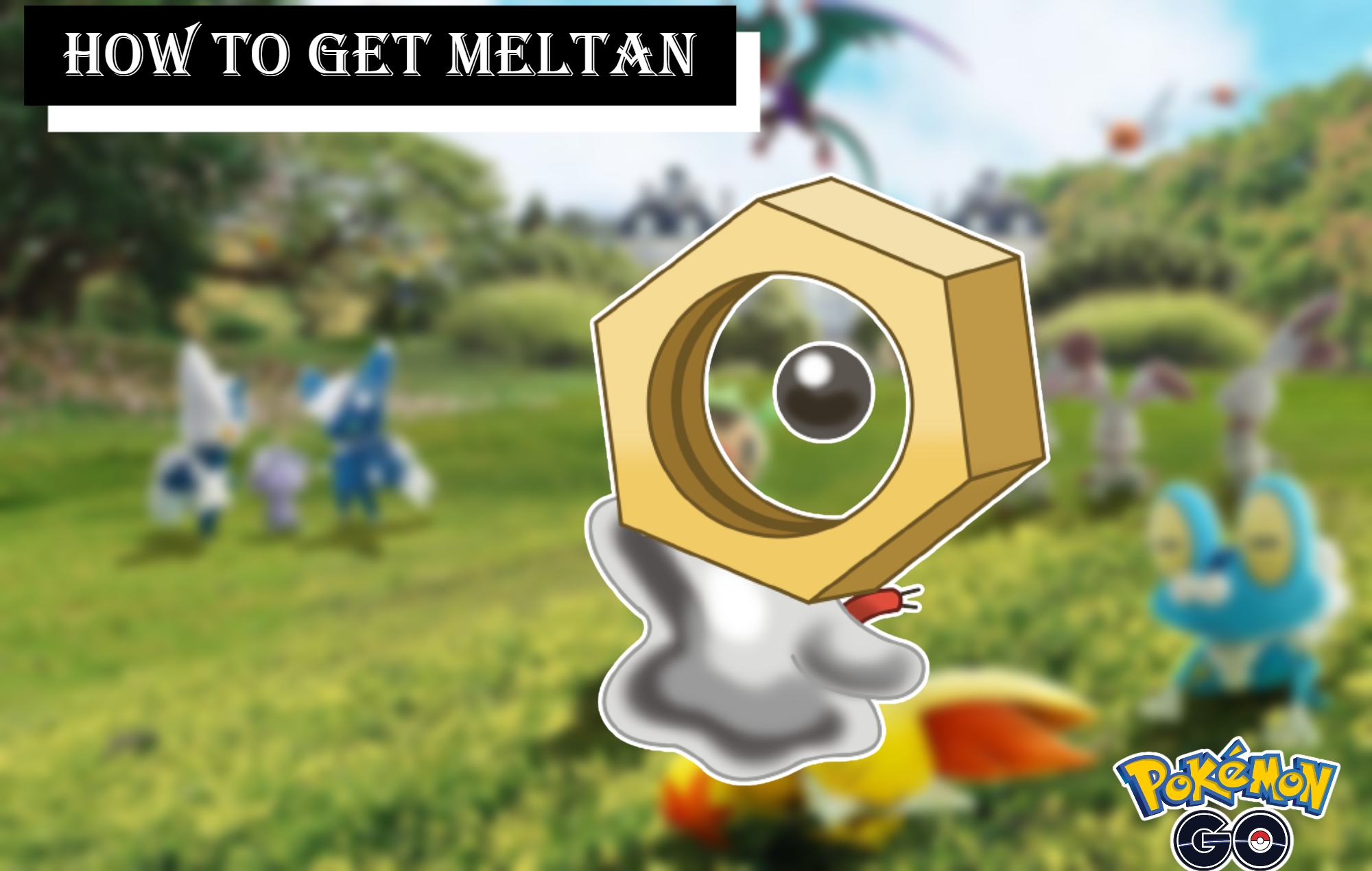 You are currently viewing How To Get Meltan In Pokemon Go 2022