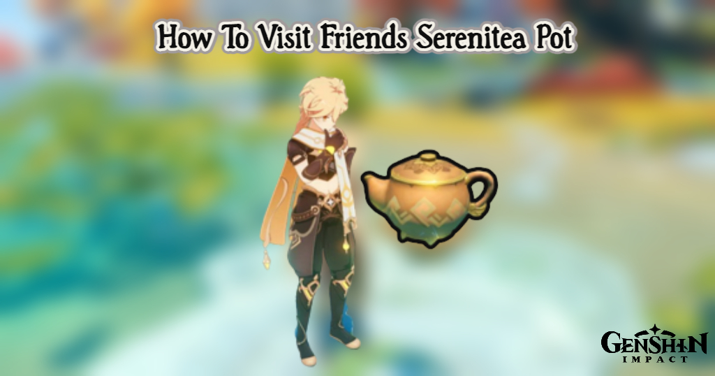 You are currently viewing How To Visit Friends Serenitea Pot In Genshin Impact