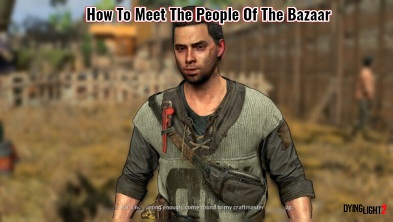 Read more about the article How To Meet The People Of The Bazaar In Dying Light 2