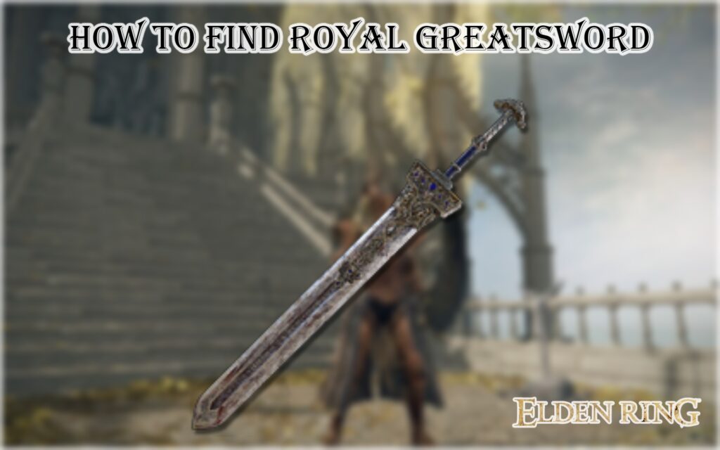 Elden Ring: How To Find Royal Greatsword