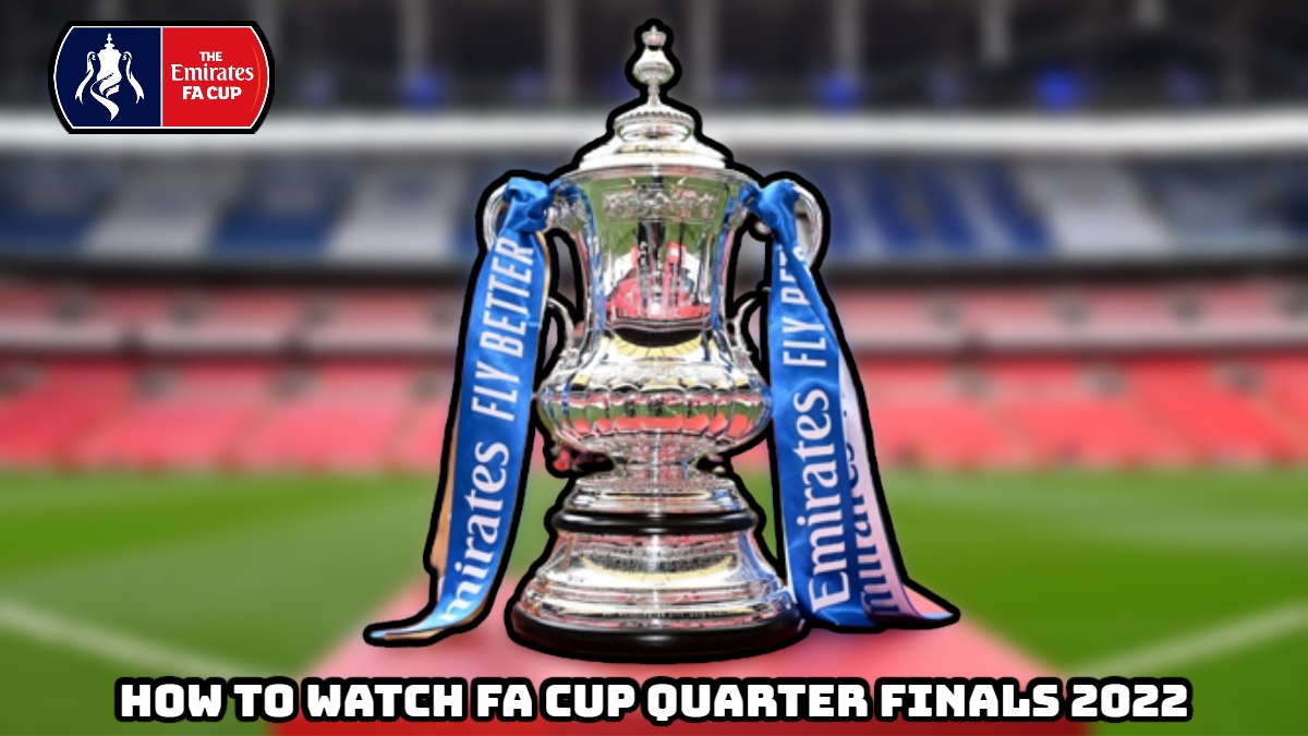 How To Watch Fa Cup Quarter Finals 2022