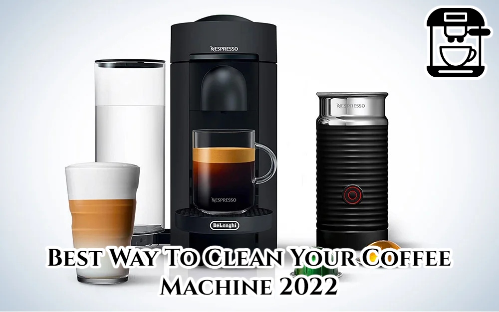 You are currently viewing Best Way To Clean Your Coffee Machine 2022