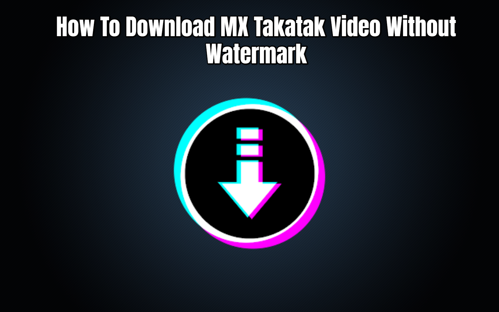 You are currently viewing How To Download MX Takatak Video Without Watermark