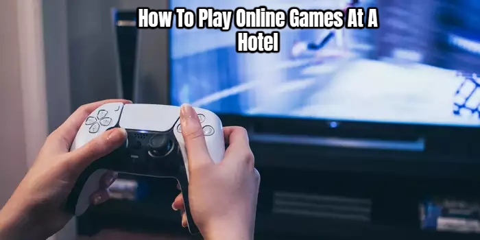 You are currently viewing How To Play Online Games At A Hotel