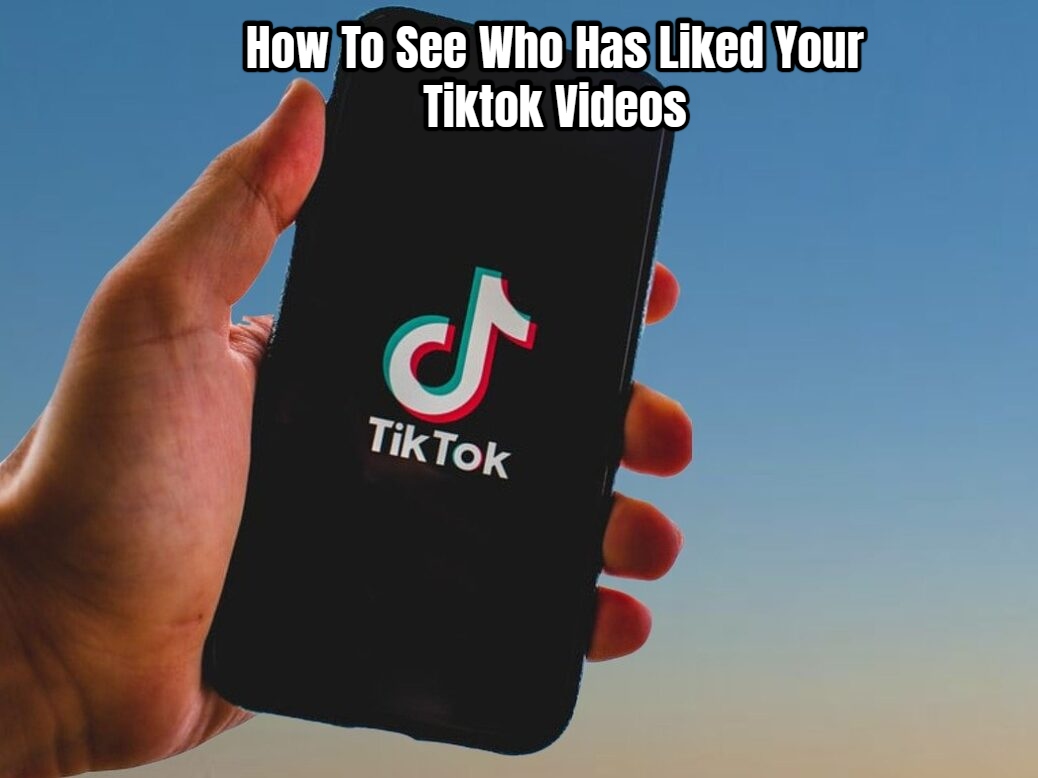 You are currently viewing How To See Who Has Liked Your Tiktok Videos