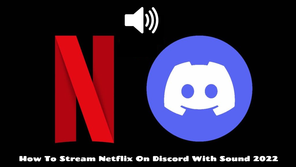 How To Stream Netflix On Discord With Sound 2022