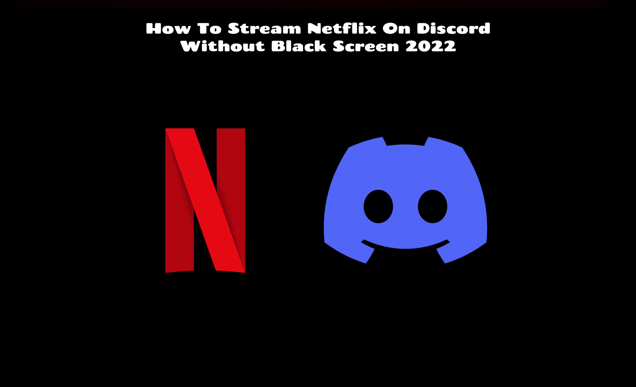 Read more about the article How To Stream Netflix On Discord Without Black Screen 2022