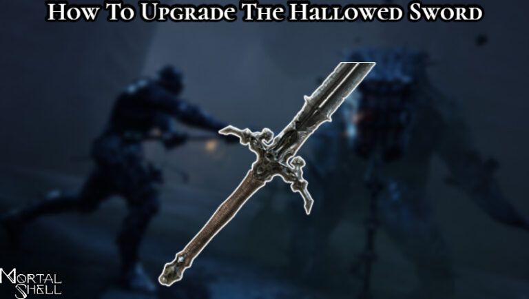 Read more about the article How To Upgrade The Hallowed Sword In Mortal Shell