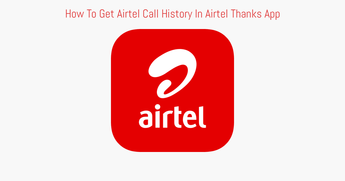 You are currently viewing How To Get Airtel Call History In Airtel Thanks App